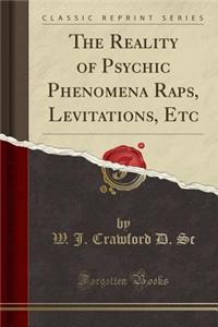 The Reality of Psychic Phenomena Raps, Levitations, Etc (Classic Reprint)