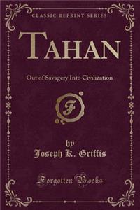 Tahan: Out of Savagery Into Civilization (Classic Reprint)