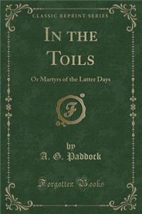 In the Toils: Or Martyrs of the Latter Days (Classic Reprint)