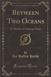Between Two Oceans: Or Sketches of American Travel (Classic Reprint)