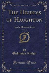 The Heiress of Haughton, Vol. 1 of 3