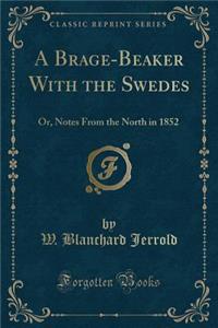 A Brage-Beaker with the Swedes: Or, Notes from the North in 1852 (Classic Reprint)