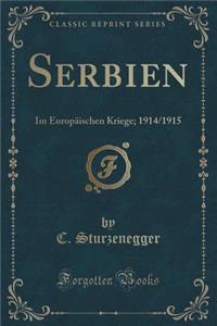 Serbien: Im Europï¿½ischen Kriege; 1914/1915 (Classic Reprint)