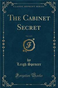 The Cabinet Secret, Vol. 1 of 3 (Classic Reprint)