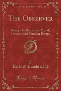 The Observer, Vol. 4 of 6: Being a Collection of Moral, Literary and Familiar Essays (Classic Reprint)