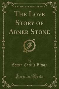 The Love Story of Abner Stone (Classic Reprint)