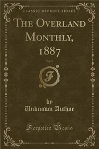 The Overland Monthly, 1887, Vol. 9 (Classic Reprint)