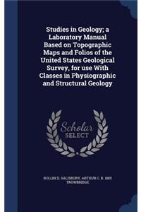 Studies in Geology; a Laboratory Manual Based on Topographic Maps and Folios of the United States Geological Survey, for use With Classes in Physiographic and Structural Geology