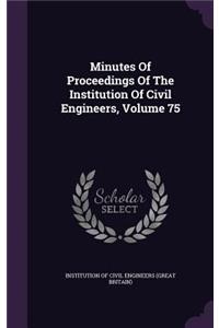 Minutes Of Proceedings Of The Institution Of Civil Engineers, Volume 75