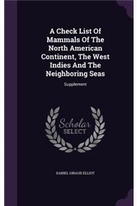 A Check List Of Mammals Of The North American Continent, The West Indies And The Neighboring Seas