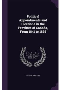 Political Appointments and Elections in the Province of Canada, From 1841 to 1865