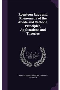 Roentgen Rays and Phenomena of the Anode and Cathode. Principles, Applications and Theories