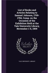 List of Books and Articles Relating to Samuel Johnson, 1709-1784, Comp. on the Occasion of the Exhibition Held at the Yale University Library, November 1-6, 1909