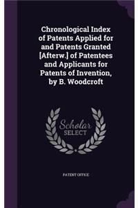 Chronological Index of Patents Applied for and Patents Granted [Afterw.] of Patentees and Applicants for Patents of Invention, by B. Woodcroft