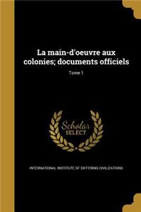 main-d'oeuvre aux colonies; documents officiels; Tome 1
