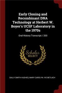 Early Cloning and Recombinant DNA Technology at Herbert W. Boyer's Ucsf Laboratory in the 1970s