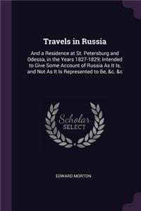 Travels in Russia: And a Residence at St. Petersburg and Odessa, in the Years 1827-1829; Intended to Give Some Account of Russia As It Is, and Not As It Is Represented