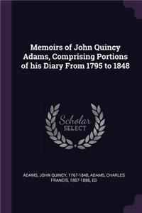 Memoirs of John Quincy Adams, Comprising Portions of his Diary From 1795 to 1848