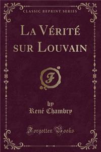 La Vï¿½ritï¿½ Sur Louvain (Classic Reprint)