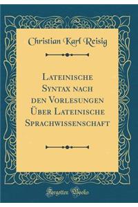 Lateinische Syntax Nach Den Vorlesungen Ã?ber Lateinische Sprachwissenschaft (Classic Reprint)