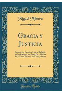 Gracia Y Justicia: ExposiciÃ³n CÃ³mico-LÃ­rico-Bailable, En Un PrÃ³logo, Un Auto De... Buena Fe Y Tres Cuadros, En Verso Y Prosa (Classic Reprint)