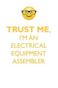 TRUST ME, I'M AN ELECTRICAL EQUIPMENT ASSEMBLER AFFIRMATIONS WORKBOOK Positive Affirmations Workbook. Includes