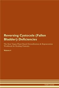 Reversing Cystocele (Fallen Bladder): Deficiencies The Raw Vegan Plant-Based Detoxification & Regeneration Workbook for Healing Patients. Volume 4