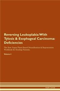 Reversing Leukoplakia With Tylosis & Esophageal Carcinoma: Deficiencies The Raw Vegan Plant-Based Detoxification & Regeneration Workbook for Healing Patients. Volume 4