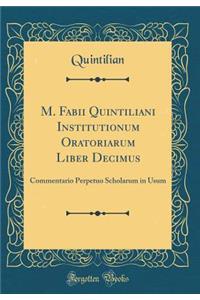 M. Fabii Quintiliani Institutionum Oratoriarum Liber Decimus