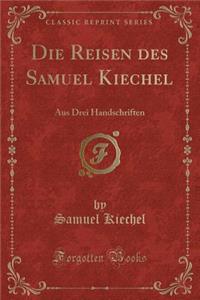 Die Reisen Des Samuel Kiechel: Aus Drei Handschriften (Classic Reprint)