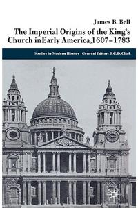 Imperial Origins of the King's Church in Early America, 1607-1783