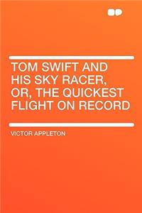 Tom Swift and His Sky Racer, Or, the Quickest Flight on Record