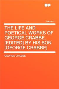 The Life and Poetical Works of George Crabbe. [edited] by His Son [george Crabbe] Volume 1