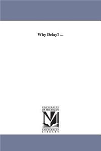 Why Delay? ...
