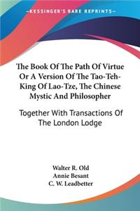 Book Of The Path Of Virtue Or A Version Of The Tao-Teh-King Of Lao-Tze, The Chinese Mystic And Philosopher