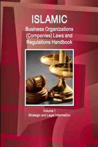 Islamic Business Organizations (Companies) Laws and Regulations Handbook Volume 1 Strategic and Legal Information