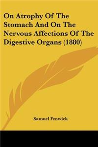 On Atrophy Of The Stomach And On The Nervous Affections Of The Digestive Organs (1880)