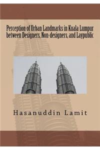 Perception of Urban Landmarks in Kuala Lumpur between Designers, Non-designers, and Laypublic