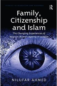 Family, Citizenship and Islam: The Changing Experiences of Migrant Women Ageing in London