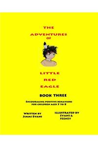 The Adventures of Little Red Eagle Book Three: Encouraging Positive Behaviors Ages 5 to 8