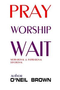 Pray Worship Wait