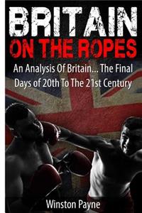 Britain on the Ropes: An Analysis Of Britain... The Final Days of 20th To The 21st Centuy