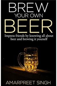 Brew Your Own Beer - The ultimate Beer Brewing Guide