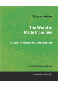 World Is Made Incarnate - A Carol Anthem for Christmastide for Satb Chorus and Organ