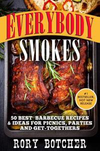 Everybody Smokes: 50 Best Barbecue Recipes & Ideas for Picnics, Parties and Get-Togethers (Rory's Meat Kitchen)