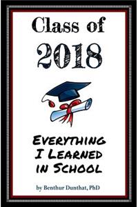 Class of 2018 Everything I Learned in School