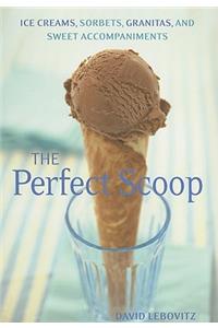 The Perfect Scoop: Ice Creams, Sorbets, Granitas, and Sweet Accompaniments