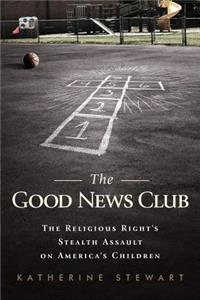 Good News Club: The Religious Right's Stealth Assault on America's Children