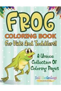 Frog Coloring Book For Kids And Toddlers! A Unique Collection Of Coloring Pages