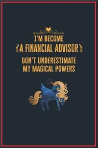 I'm Become a Financial Advisor Don't Underestimate My Magical Powers: Lined Notebook Journal for Perfect Financial Advisor Gifts - 6 X 9 Format 110 Pages